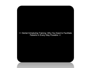Dental Scheduling Training Why You Need to Facilitate Patients in Every Way Possible