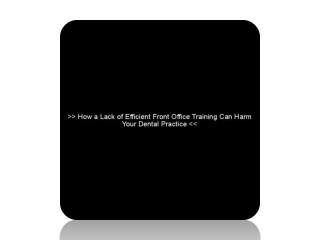 How a Lack of Efficient Front Office Training Can Harm Your Dental Practice