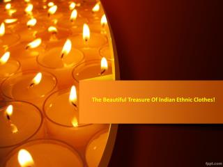 The Beautiful Treasure Of Indian Ethnic Clothes!