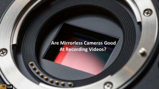 Are Mirrorless Cameras Good At Recording Videos?