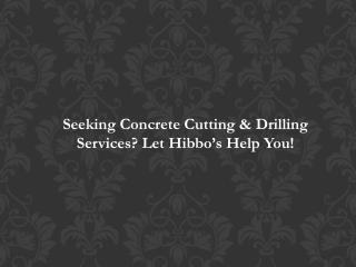 Seeking Concrete Cutting & Drilling Services? Let Hibbo’s Help You!