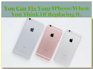 You can fix your iPhone when you think of replacing it.