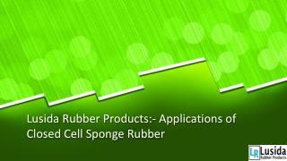 Lusida Rubber ProductsApplications of Closed Cell Sponge Rubber