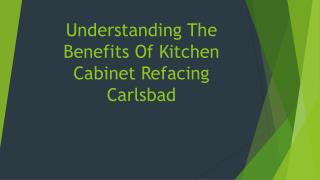 Understanding The Benefits Of Kitchen Cabinet Refacing Carlsbad