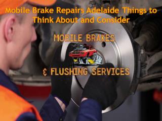 Mobile Brake Repairs Adelaide — Things to Think About and Consider