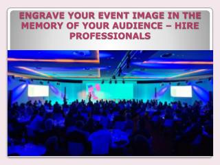 ENGRAVE YOUR EVENT IMAGE IN THE MEMORY OF YOUR AUDIENCE – HIRE PROFESSIONALS