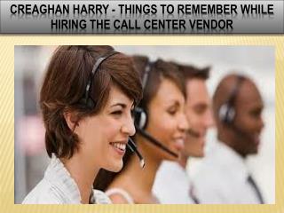 Creaghan Harry - Things To Remember While Hiring The Call Center Vendor
