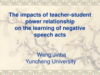 The impacts of teacher-student power relationship on the learning of negative speech acts Wang Jinba Yuncheng Univers