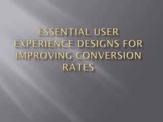 Essential User Experience Designs for Improving Conversion Rates