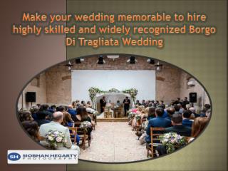Make your wedding memorable to hire highly skilled and widely recognized Borgo Di Tragliata Wedding