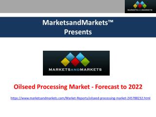 Oilseed Processing Market - Forecast to 2022