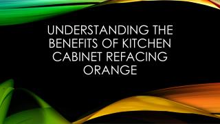 Understanding The Benefits Of Kitchen Cabinet Refacing Orange