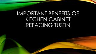 Important Benefits Of Kitchen Cabinet Refacing Tustin