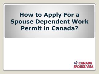 How to Apply for a Spouse Dependent Work Permit for Canada?