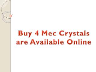 Buy 4 Mec Crystals are Available Online