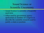 Sound Science or Scientific Uncertainty