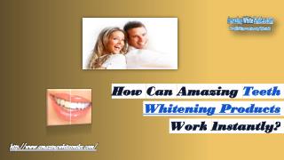 How Can Amazing Teeth Whitening Products Work Instantly?