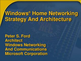 Windows ® Home Networking Strategy And Architecture Peter S. Ford Architect Windows Networking And Communications Micr
