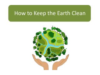 How to Keep the Earth Clean