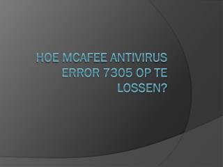 Hoe McAfee Antivirus Error 7305 Op Te Lossen?