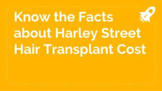 Know the Facts about Harley Street Hair Transplant Cost