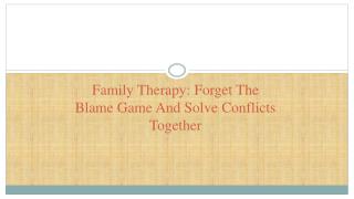 Family Therapy: Forget The Blame Game And Solve Conflicts Together