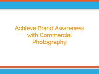 Achieve Brand Awareness with Commercial Photography