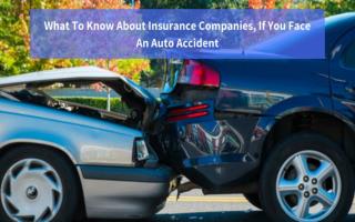 What To Know About Insurance Companies, If You Face An Auto Accident