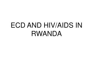 ECD AND HIV/AIDS IN RWANDA