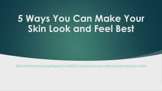 5 Ways You Can Make Your Skin Look and Feel Best