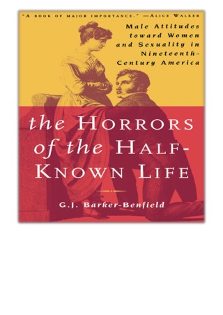 [PDF] Free Download The Horrors of the Half-Known Life By G.J. Barker-Benfield