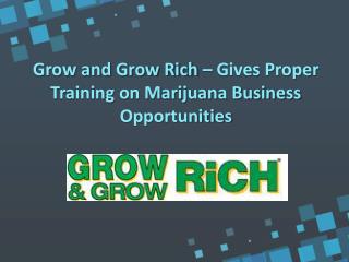 Grow and Grow Rich – Gives Proper Training on Marijuana Business Opportunities