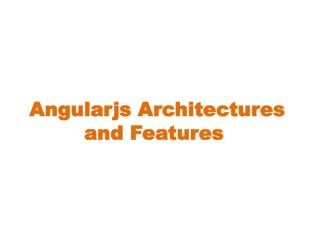 Angularjs Architecture and Faetures