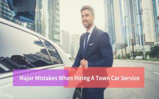 Major Mistakes When Hiring A Town Car Service