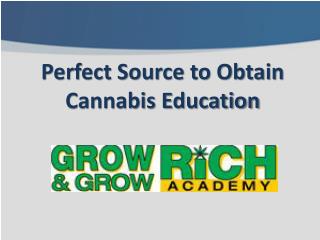 Grow and Grow Rich Academy – Perfect Source to Obtain Cannabis Education