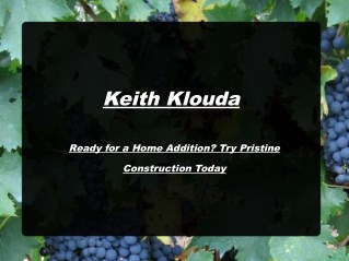 Keith klouda ready for a home addition-try pristine construction today
