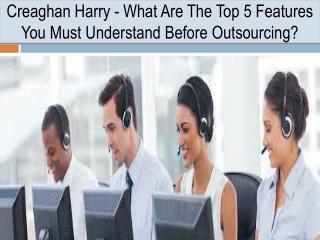 Creaghan Harry - What Are The Top 5 Features You Must Understand Before Outsourcing?