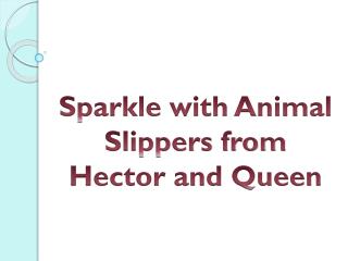 Sparkle with Animal Slippers from Hector and Queen