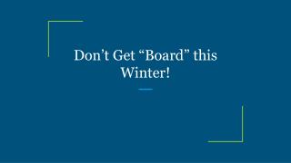 Don’t Get “Board” this Winter!