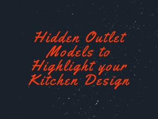 Hidden Outlet Models to Highlight your Kitchen Design