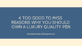 4 Too Good To Miss Reasons Why You Should Own a Luxury Quality Pen