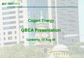 Cogent Energy GBCA Presentation Canberra, 18 Aug 09