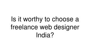 IS IT WORTHY TO CHOOSE A FREELANCE WEB DESIGNER INDIA?