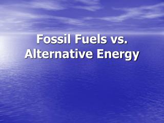 Fossil Fuels vs. Alternative Energy