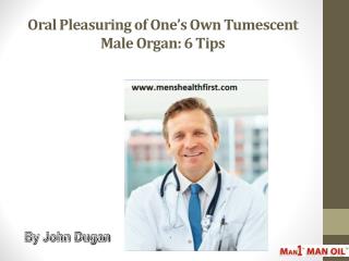 Oral Pleasuring of One’s Own Tumescent Male Organ: 6 Tips