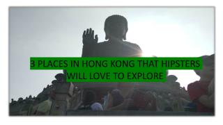 3 PLACES IN HONG KONG THAT HIPSTERS WILL LOVE TO EXPLORE