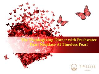 The Thanksgiving Dinner with Freshwater Pearl Necklace At Timeless Pearls