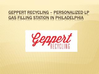 Geppert Recycling - Personalized LP Gas Filling Station in Philadelphia