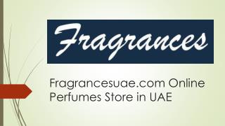 Latest Men and Women Perfumes in UAE at Excellent Prices | Fragrancesuse.com