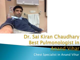 Dr. Sai Kiran Chaudhary - Best Pulmonologist/Chest Specialist in Anand Vihar